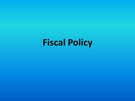 Fiscal Policy. Fiscal Policy Terms Fiscal Policy: Changes in federal government spending or tax revenues designed to promote full employment, price stability,