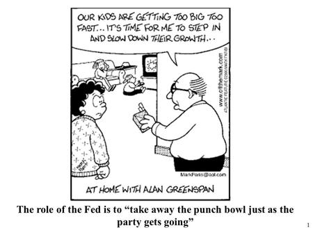 1 The role of the Fed is to “take away the punch bowl just as the party gets going”