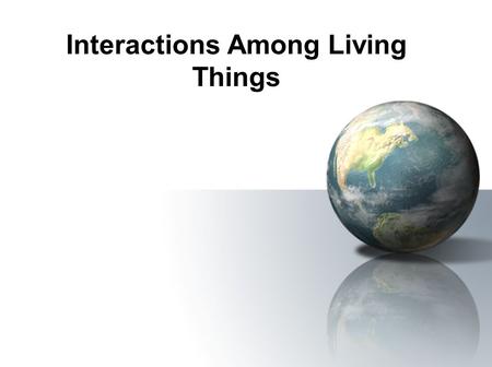 Interactions Among Living Things. Adapting to the Environment Every organism has a variety of adaptations that are suited to its specific living conditions.