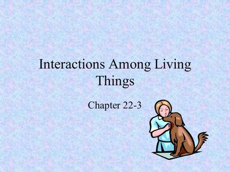 Interactions Among Living Things Chapter 22-3. Adapting to the Environment Every organism has a variety of adaptations that are suited to its specific.