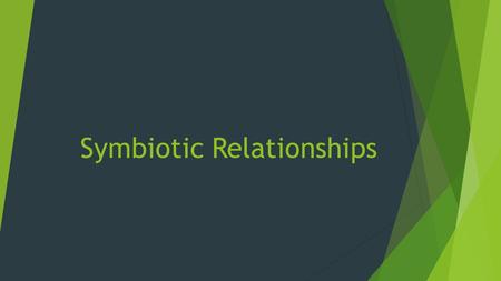 Symbiotic Relationships.  SYMBIOSIS refers to the relationship between organisms of different species that show an intimate encounter with each other.