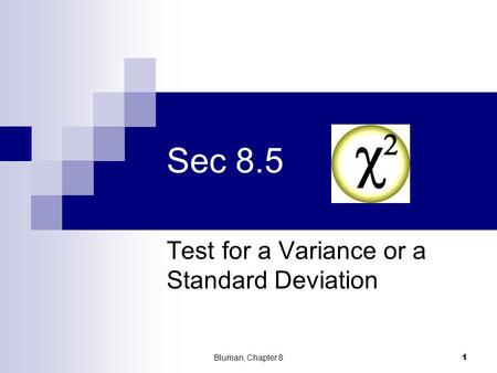 Sec 8.5 Test for a Variance or a Standard Deviation Bluman, Chapter 81.