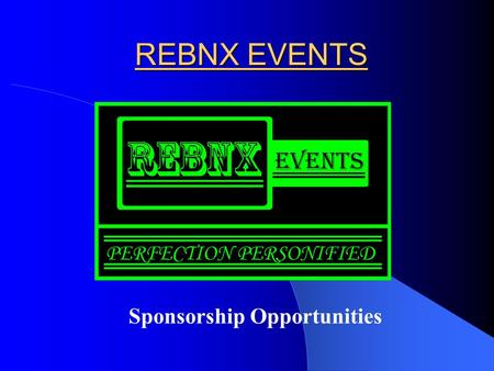 REBNX EVENTS Sponsorship Opportunities. About REBNX EVENTS Mission Statement PERFECTION PERSONIFIED.