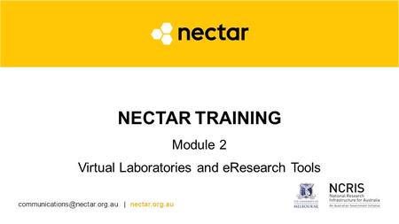| nectar.org.au NECTAR TRAINING Module 2 Virtual Laboratories and eResearch Tools.