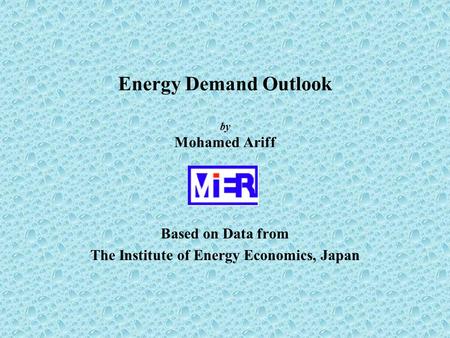 Energy Demand Outlook by Mohamed Ariff Based on Data from The Institute of Energy Economics, Japan.