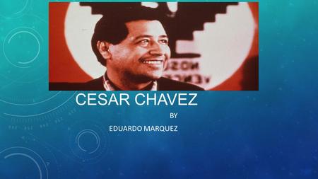 Cesar Chavez by Eduardo Marquez.