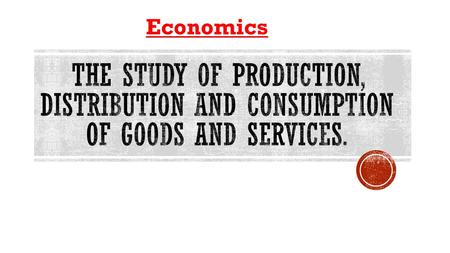 Economics The study of production, distribution and consumption of goods and services.