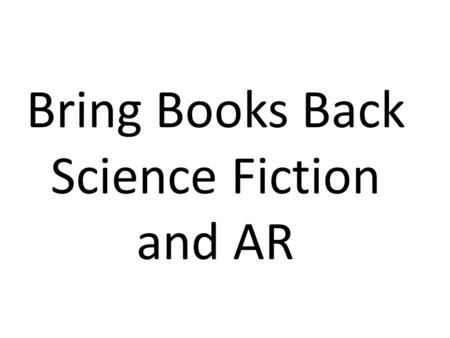 Bring Books Back Science Fiction and AR. I Need Your Late Books!!! We have 4 weeks https://www.youtube.com/watch?v=4jo1RLPoD6s& feature=youtu.behttps://www.youtube.com/watch?v=4jo1RLPoD6s&
