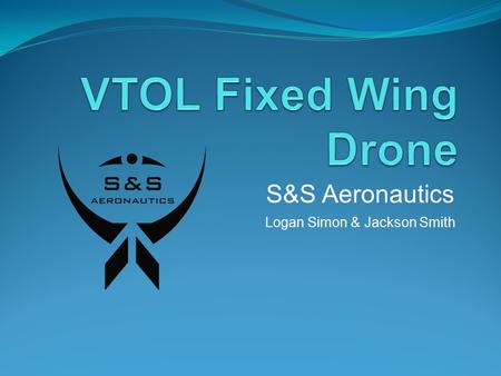 Logan Simon & Jackson Smith S&S Aeronautics. Problem Statement Drones are extremely useful in many applications including Aerial photography, Search and.