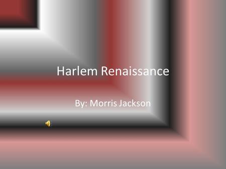 Harlem Renaissance By: Morris Jackson. Jazz The Harlem Renaissance was the beginning of jazz music Jazz was created by African Americans in a racist world,
