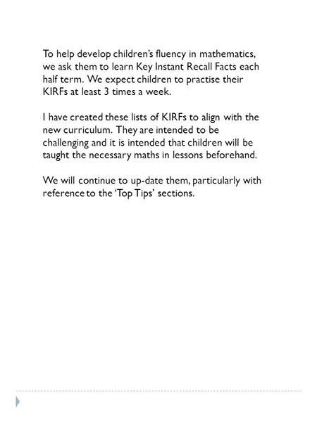 To help develop children’s fluency in mathematics, we ask them to learn Key Instant Recall Facts each half term. We expect children to practise their KIRFs.