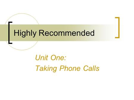 Highly Recommended Unit One: Taking Phone Calls. Telephone Conversation May I help you? / How can I help you? And you are? Whom am I talking to? I’ll.