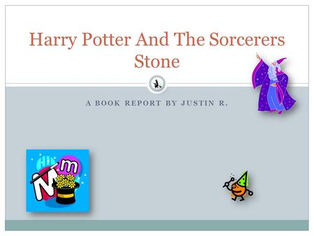 A BOOK REPORT BY JUSTIN R. Harry Potter And The Sorcerers Stone.