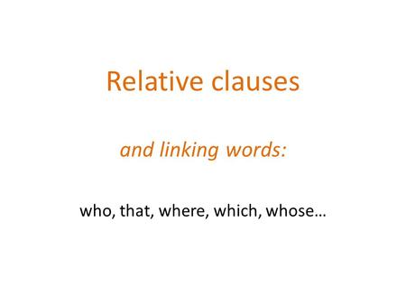 Relative clauses and linking words: who, that, where, which, whose…