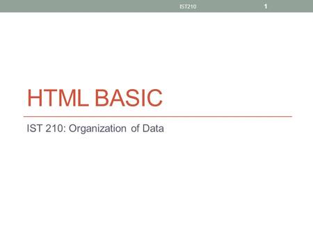 HTML BASIC IST 210: Organization of Data IST210 1.