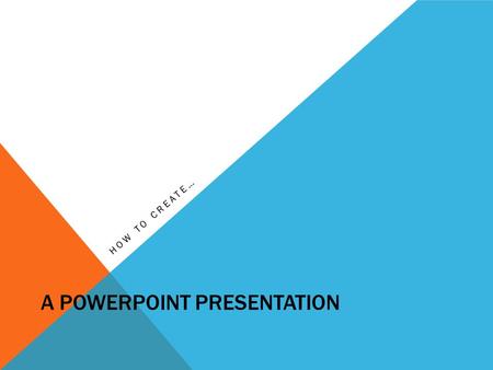 A POWERPOINT PRESENTATION HOW TO CREATE…. WHY YOU USE POWERPOINT Well PowerPoint is a vary useful tool when you need to create a presentation. By using.