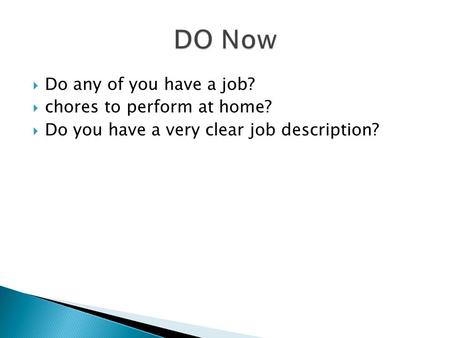  Do any of you have a job?  chores to perform at home?  Do you have a very clear job description?
