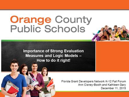Orange County Public Schools Florida Grant Developers Network K-12 Fall Forum Ann Cisney-Booth and Kathleen Gary December 11, 2015 Importance of Strong.