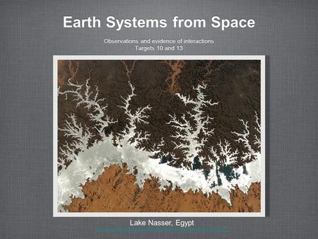 Earth Systems from Space Observations and evidence of interactions Targets 10 and 13 Observations and evidence of interactions Targets 10 and 13 Lake Nasser,