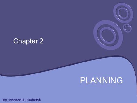 Chapter 2 PLANNING By :Nasser A. Kadasah. Chapter 2 will cover: 2.1 Characteristics of planning 2.4 Types of Plans 2.8 Corporate Planning.