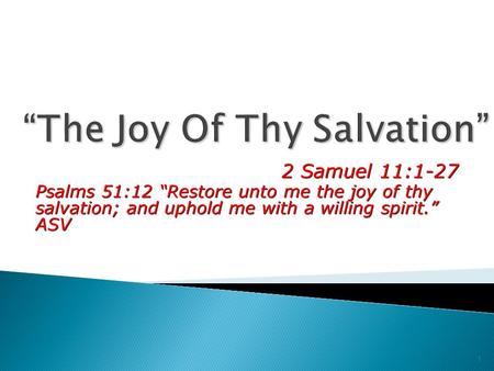 2 Samuel 11:1-27 Psalms 51:12 “Restore unto me the joy of thy salvation; and uphold me with a willing spirit.” ASV 2 Samuel 11:1-27 Psalms 51:12 “Restore.