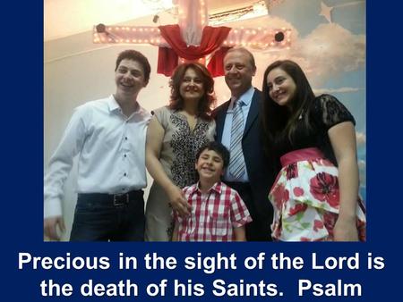 Precious in the sight of the Lord is the death of his Saints