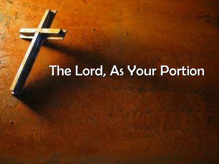 The Lord, As Your Portion. Psalm 73:21-26 (ESV) When my soul was embittered, when I was pricked in heart, I was brutish and ignorant; I was like a beast.