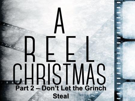 Part 2 – Don’t Let the Grinch Steal Your Christmas.