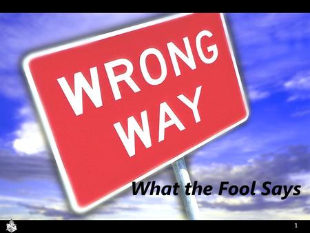 What the Fool Says 1. The Problem of Pride We all want to believe we are wise, 1 John 2:16 Do not deceive yourself, 1 Cor. 3:18 Since most do not fear.