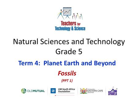 Natural Sciences and Technology Grade 5 Term 4: Planet Earth and Beyond Fossils (PPT 1)