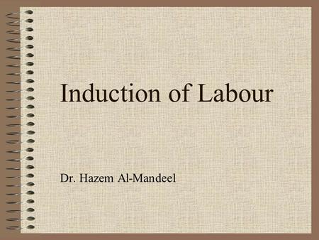 Induction of Labour Dr. Hazem Al-Mandeel.
