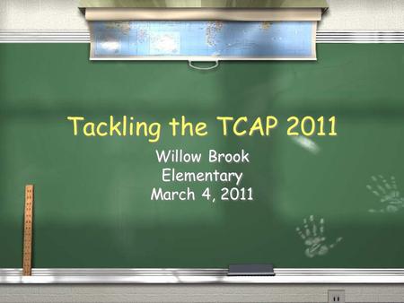 Tackling the TCAP 2011 Willow Brook Elementary March 4, 2011 Willow Brook Elementary March 4, 2011.