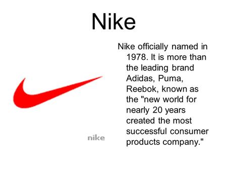 Nike Nike officially named in 1978. It is more than the leading brand Adidas, Puma, Reebok, known as the new world for nearly 20 years created the most.
