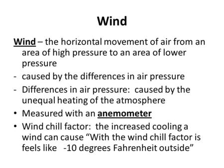 Wind Wind – the horizontal movement of air from an area of high pressure to an area of lower pressure -caused by the differences in air pressure -Differences.