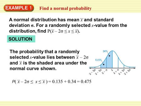 EXAMPLE 1 Find a normal probability SOLUTION The probability that a randomly selected x -value lies between – 2σ and is the shaded area under the normal.