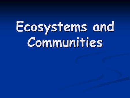 Ecosystems and Communities. What is Climate? Weather is the day-to-day condition of Earth’s atmosphere at a particular time and place Weather is the day-to-day.