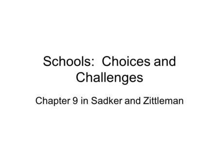 Schools: Choices and Challenges Chapter 9 in Sadker and Zittleman.