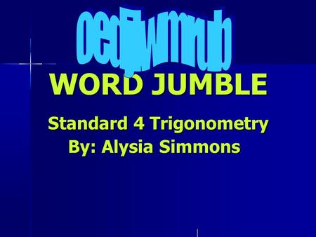 WORD JUMBLE Standard 4 Trigonometry By: Alysia Simmons WORD JUMBLE Standard 4 Trigonometry By: Alysia Simmons.
