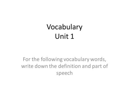 Vocabulary Unit 1 For the following vocabulary words, write down the definition and part of speech.