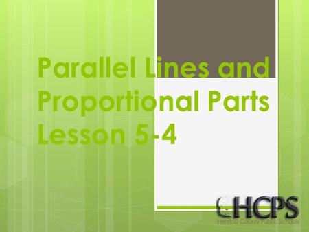 Parallel Lines and Proportional Parts Lesson 5-4.