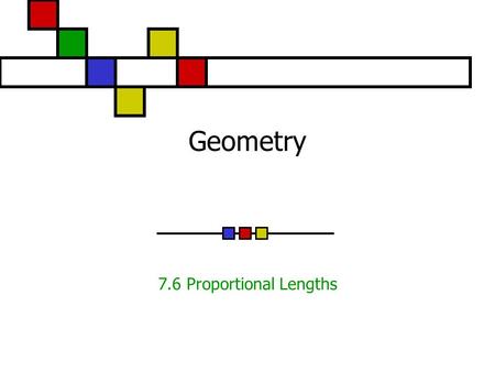 Geometry 7.6 Proportional Lengths. Proportional Lengths AC and XZ are divided proportionally if…...... X ABC YZ = BC XYAB YZ Example: 29 18 4 = 2 9 4.
