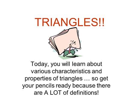 TRIANGLES!! Today, you will learn about various characteristics and properties of triangles … so get your pencils ready because there are A LOT of definitions!