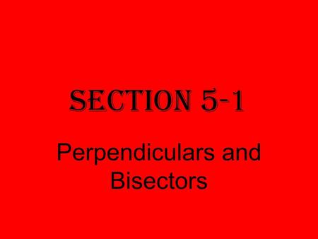 Section 5-1 Perpendiculars and Bisectors. Perpendicular bisector A segment, ray, line, or plane that is perpendicular to a segment at its midpoint.