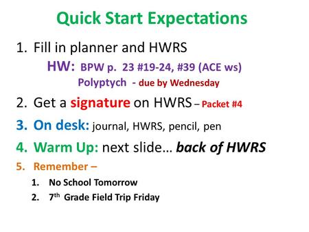 Quick Start Expectations 1.Fill in planner and HWRS HW: BPW p. 23 #19-24, #39 (ACE ws) Polyptych - due by Wednesday 2.Get a signature on HWRS – Packet.