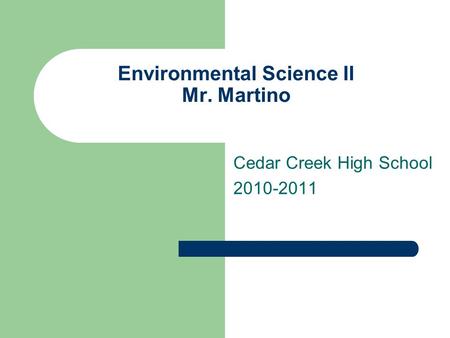 Environmental Science II Mr. Martino Cedar Creek High School 2010-2011.