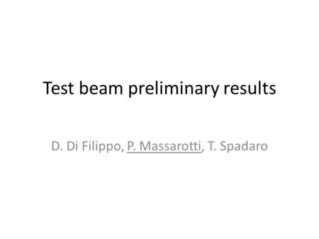 Test beam preliminary results D. Di Filippo, P. Massarotti, T. Spadaro.
