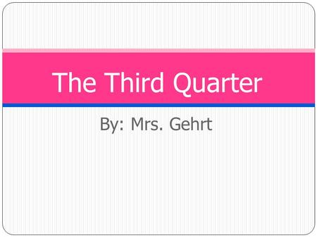 The Third Quarter By: Mrs. Gehrt.