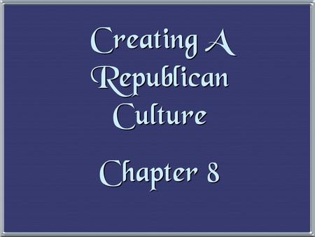 Creating A Republican Culture Chapter 8 Creating A Republican Culture Chapter 8.