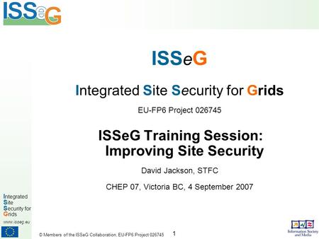 1 I ntegrated S ite S ecurity for G rids www.isseg.eu © Members of the ISSeG Collaboration, EU-FP6 Project 026745 ISS e G Integrated Site Security for.