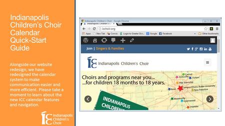 Indianapolis Children’s Choir Calendar Quick-Start Guide Alongside our website redesign, we have redesigned the calendar system to make communication easier.